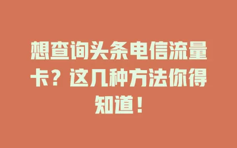 想查询头条电信流量卡？这几种方法你得知道！