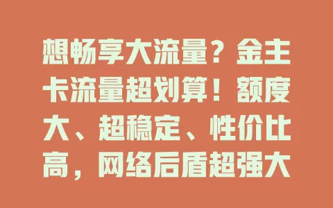 想畅享大流量？金主卡流量超划算！额度大、超稳定、性价比高，网络后盾超强大！