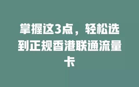 掌握这3点，轻松选到正规香港联通流量卡