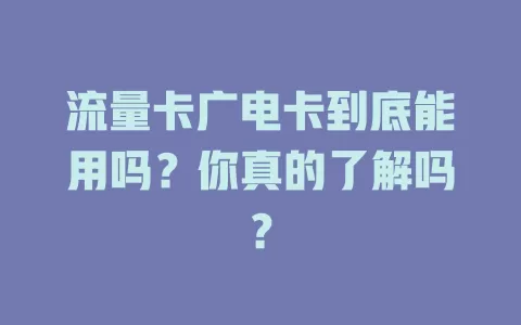 流量卡广电卡到底能用吗？你真的了解吗？