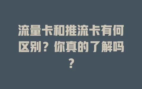 流量卡和推流卡有何区别？你真的了解吗？
