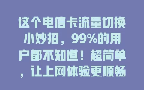 这个电信卡流量切换小妙招，99%的用户都不知道！超简单，让上网体验更顺畅