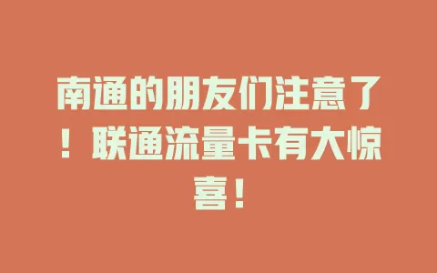 南通的朋友们注意了！联通流量卡有大惊喜！