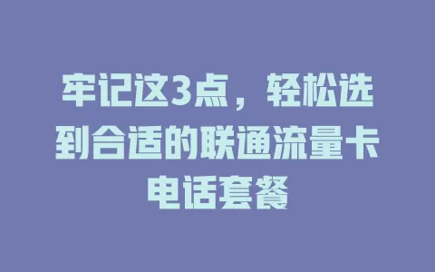 牢记这3点，轻松选到合适的联通流量卡电话套餐