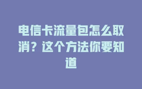 电信卡流量包怎么取消？这个方法你要知道