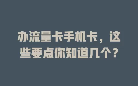办流量卡手机卡，这些要点你知道几个？