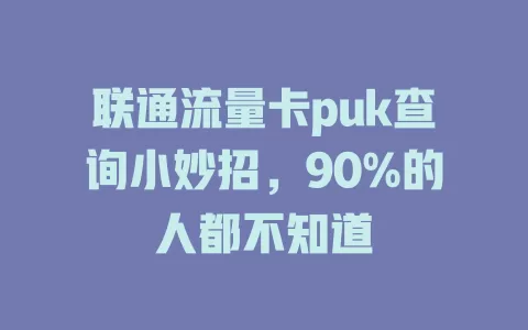 联通流量卡puk查询小妙招，90%的人都不知道