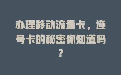办理移动流量卡，连号卡的秘密你知道吗？