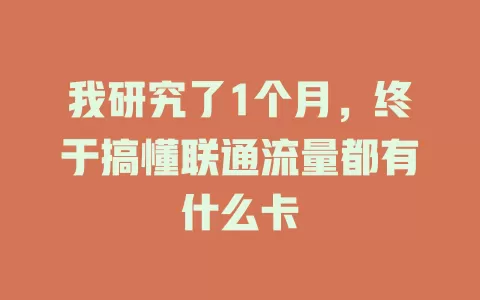 我研究了1个月，终于搞懂联通流量都有什么卡