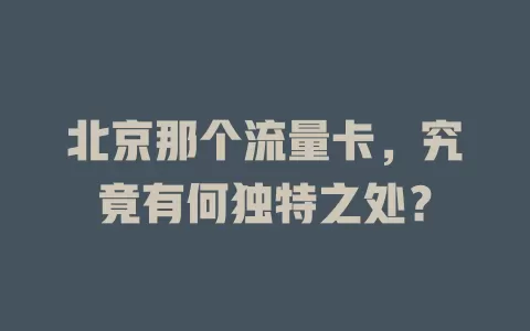 北京那个流量卡，究竟有何独特之处？