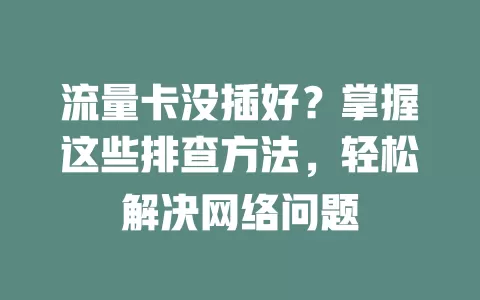 流量卡没插好？掌握这些排查方法，轻松解决网络问题