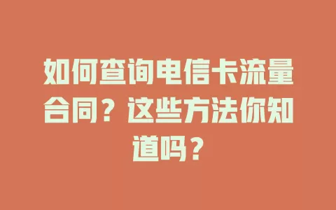 如何查询电信卡流量合同？这些方法你知道吗？