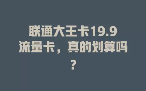 联通大王卡19.9流量卡，真的划算吗？