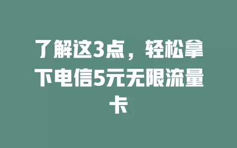 了解这3点，轻松拿下电信5元无限流量卡