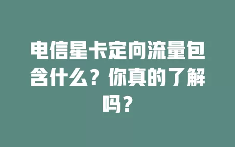 电信星卡定向流量包含什么？你真的了解吗？