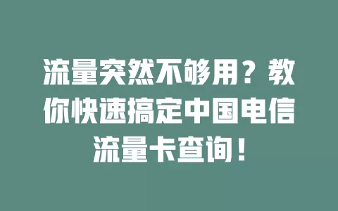 流量突然不够用？教你快速搞定中国电信流量卡查询！