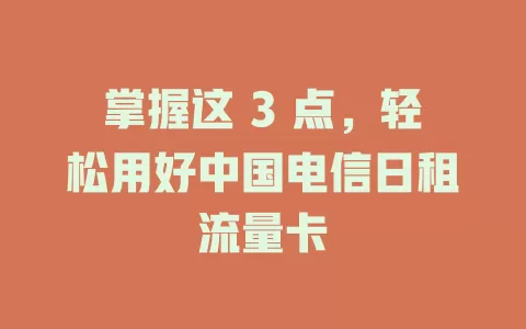 掌握这 3 点，轻松用好中国电信日租流量卡