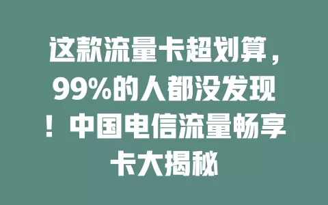 这款流量卡超划算，99%的人都没发现！中国电信流量畅享卡大揭秘