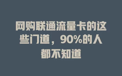 网购联通流量卡的这些门道，90%的人都不知道