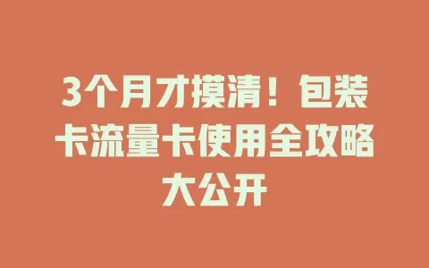 3个月才摸清！包装卡流量卡使用全攻略大公开