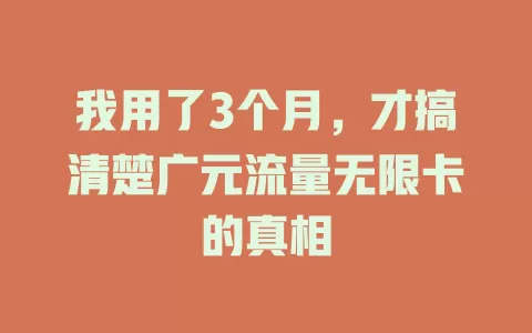 我用了3个月，才搞清楚广元流量无限卡的真相