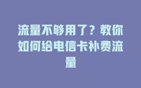 流量不够用了？教你如何给电信卡补费流量