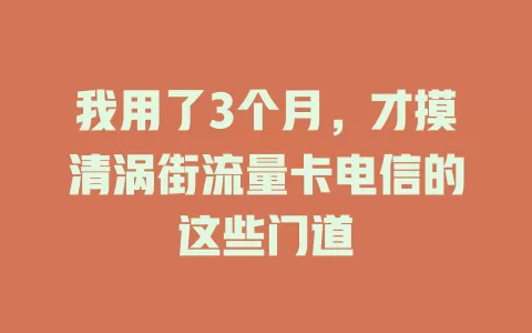 我用了3个月，才摸清涡街流量卡电信的这些门道