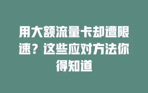 用大额流量卡却遭限速？这些应对方法你得知道