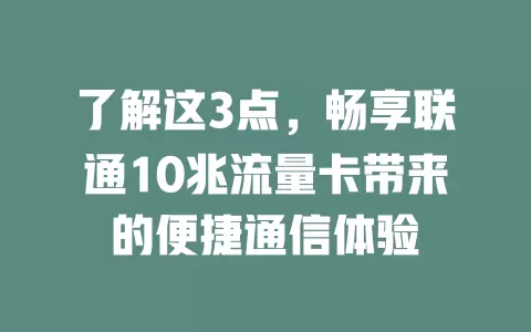 了解这3点，畅享联通10兆流量卡带来的便捷通信体验