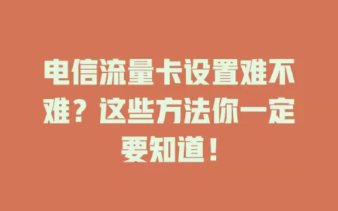 电信流量卡设置难不难？这些方法你一定要知道！