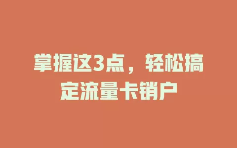 掌握这3点，轻松搞定流量卡销户