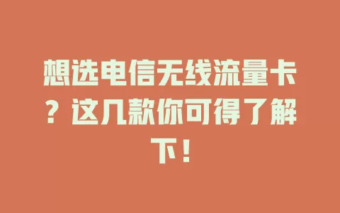 想选电信无线流量卡？这几款你可得了解下！