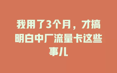 我用了3个月，才搞明白中厂流量卡这些事儿