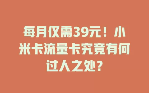 每月仅需39元！小米卡流量卡究竟有何过人之处？