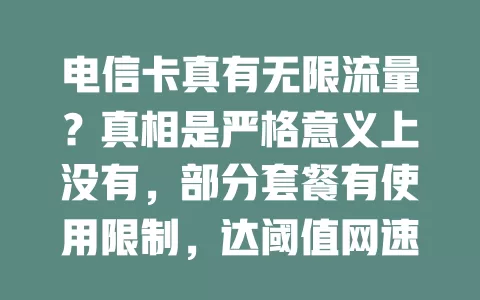 电信卡真有无限流量？真相是严格意义上没有，部分套餐有使用限制，达阈值网速会变慢，选套餐要了解规则按需挑选