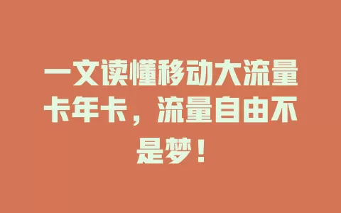 一文读懂移动大流量卡年卡，流量自由不是梦！