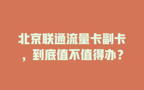 北京联通流量卡副卡，到底值不值得办？