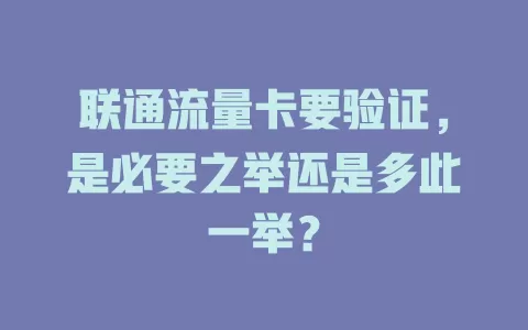 联通流量卡要验证，是必要之举还是多此一举？
