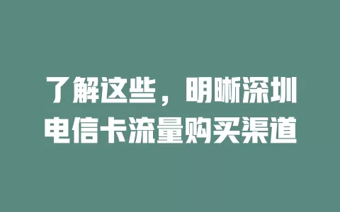 了解这些，明晰深圳电信卡流量购买渠道