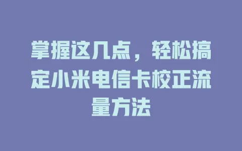 掌握这几点，轻松搞定小米电信卡校正流量方法