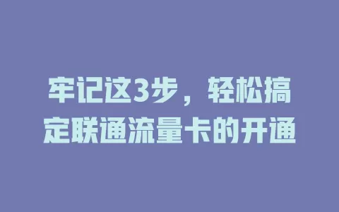 牢记这3步，轻松搞定联通流量卡的开通