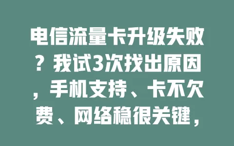电信流量卡升级失败？我试3次找出原因，手机支持、卡不欠费、网络稳很关键，搞不定就找客服