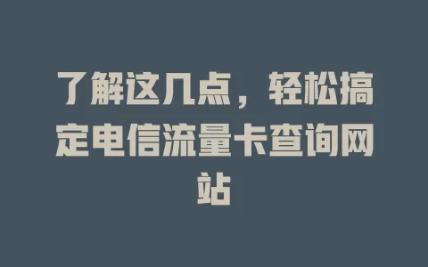 了解这几点，轻松搞定电信流量卡查询网站