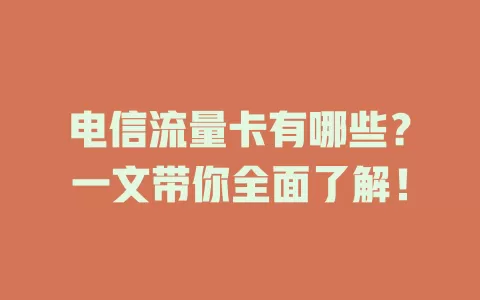 电信流量卡有哪些？一文带你全面了解！