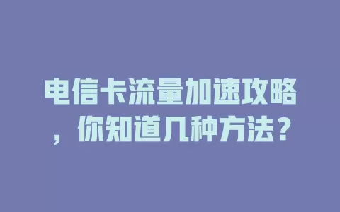 电信卡流量加速攻略，你知道几种方法？
