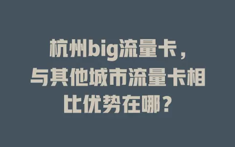 杭州big流量卡，与其他城市流量卡相比优势在哪？