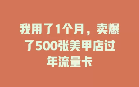 我用了1个月，卖爆了500张美甲店过年流量卡