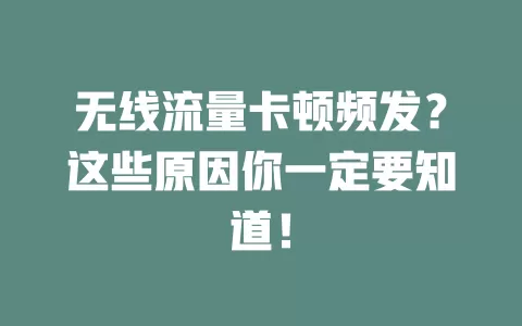 无线流量卡顿频发？这些原因你一定要知道！