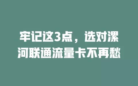牢记这3点，选对漯河联通流量卡不再愁