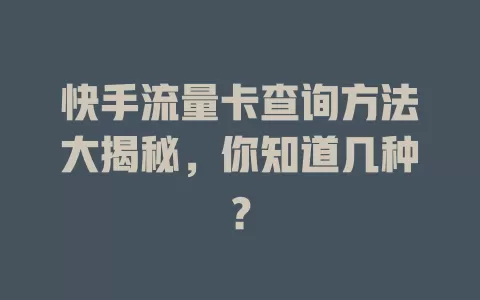快手流量卡查询方法大揭秘，你知道几种？